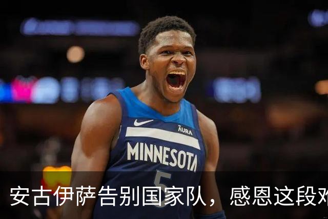 安古伊萨告别国家队，感恩这段难忘旅程