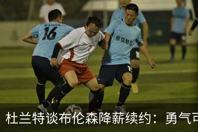 杜兰特谈布伦森降薪续约：勇气可嘉，结果超乎想象