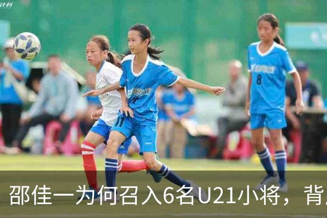 邵佳一为何召入6名U21小将，背后有何深意？